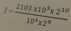 J= (2103* 10^3* 2^(10))/10^4* 2^9 