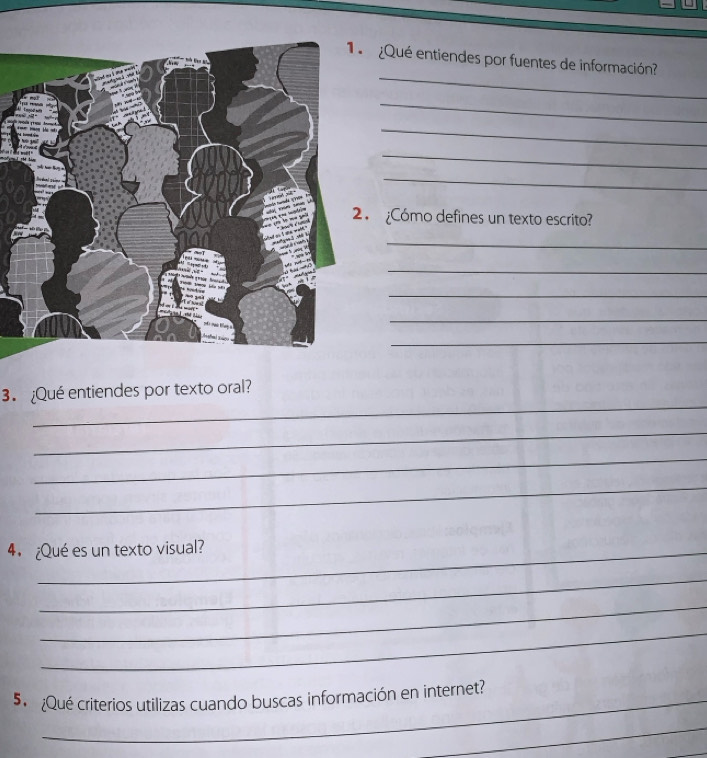 ¿Qué entiendes por fuentes de información 
_ 
_ 
_ 
_ 
¿Cómo defines un texto escrito? 
_ 
_ 
_ 
_ 
_ 
_ 
3. ¿Qué entiendes por texto oral? 
_ 
_ 
_ 
4. ¿Qué es un texto visual? 
_ 
_ 
_ 
5¿Qué criterios utilizas cuando buscas información en internet? 
_