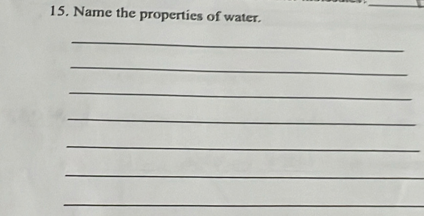 Name the properties of water. 
_ 
_ 
_ 
_ 
_ 
_ 
_