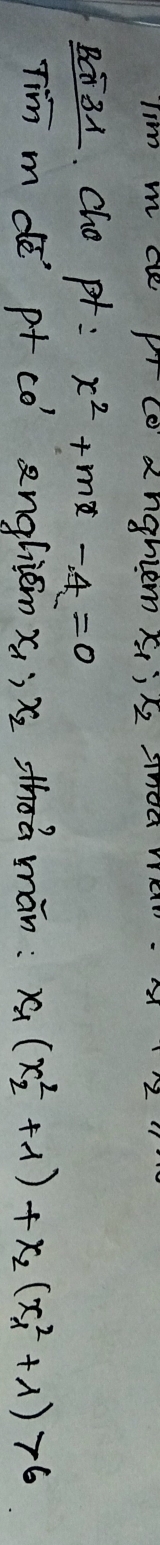 lim m ae p co angriem
BG3A. Che pt : x^2+mx-4=0
Tim mde p+ co angliem x_1, x_2 hmán : x_1(x^2_2+1)+x_2(x^2_1+lambda )>6