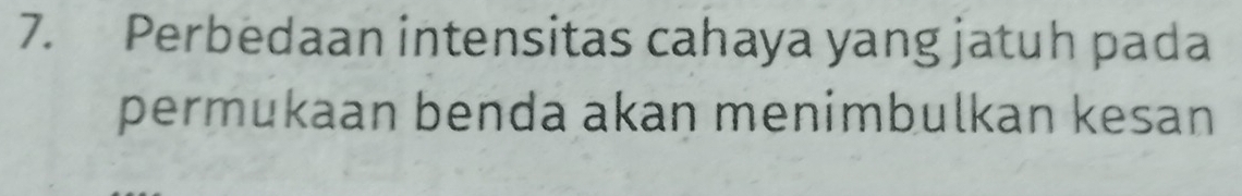 Perbedaan intensitas cahaya yang jatuh pada 
permukaan benda akan menimbulkan kesan