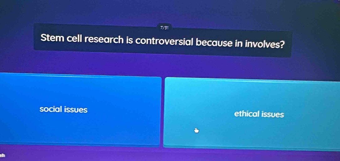 7/31
Stem cell research is controversial because in involves?
social issues ethical issues