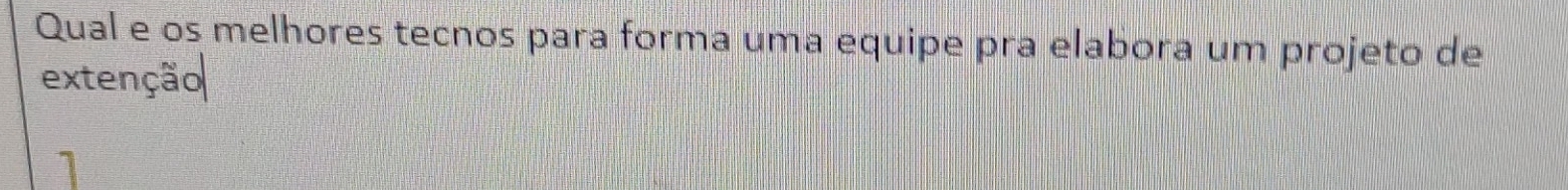 Qual e os melhores tecnos para forma uma equipe pra elabora um projeto de 
extenção