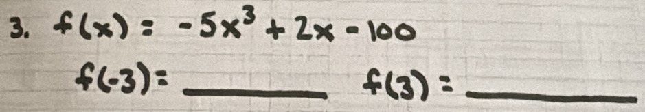 f(x)=-5x^3+2x-100
f(-3)=_ f(3)= _