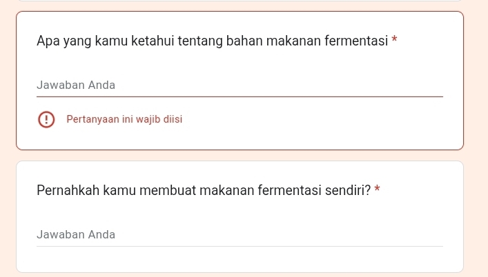 Apa yang kamu ketahui tentang bahan makanan fermentasi * 
Jawaban Anda 
Pertanyaan ini wajib diisi 
Pernahkah kamu membuat makanan fermentasi sendiri? * 
Jawaban Anda