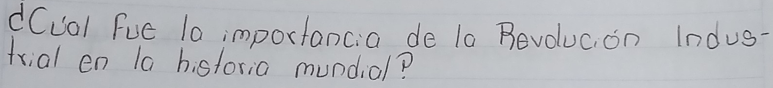 dCual Fue la importancia de l0 Revolucion Indus- 
frial en la hisforia mundial?