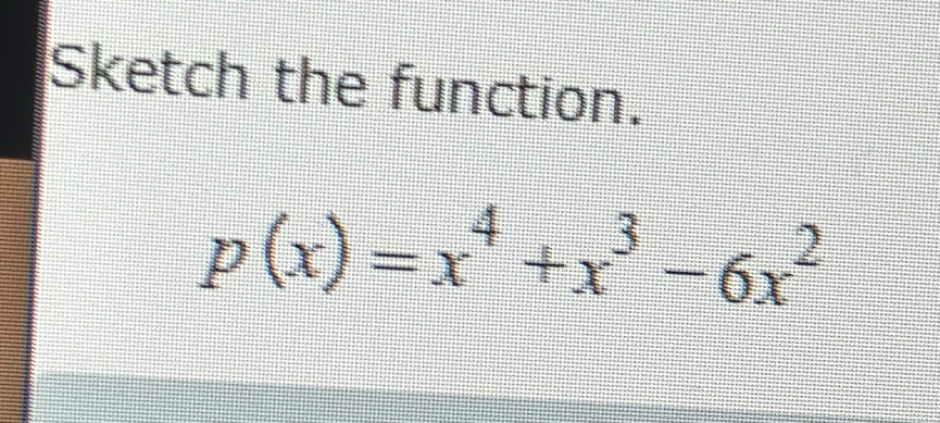 Sketch the function.
p(x)=x^4+x^3-6x^2