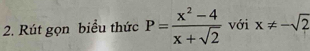 Rút gọn biểu thức P= (x^2-4)/x+sqrt(2)  với x!= -sqrt(2)