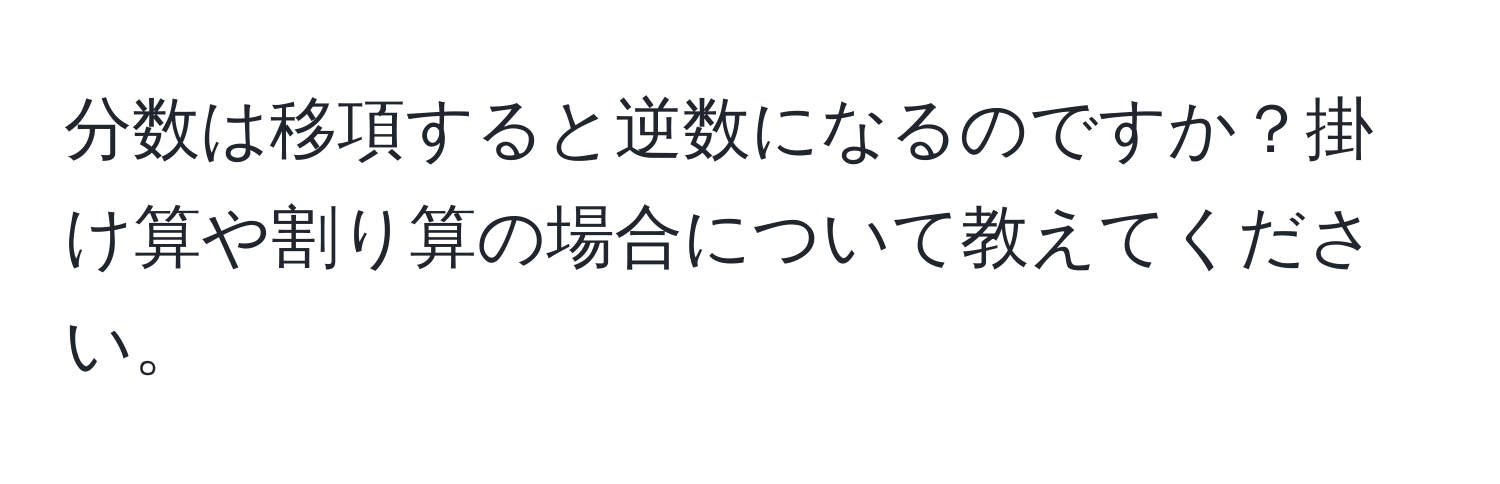 分数は移項すると逆数になるのですか？掛け算や割り算の場合について教えてください。