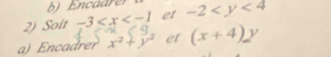 Encadrer 
2) Soit -3 et -2
a) Encadrer x^2+y^2 et (x+4)y