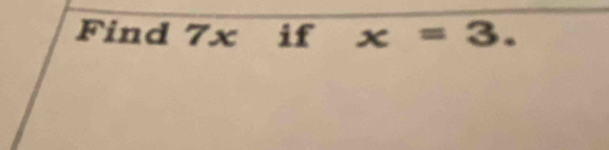 Find 7 x if x=3.