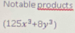 Notable products
(125x^3+8y^3)