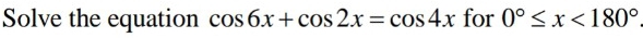 Solve the equation cos 6x+cos 2x=cos 4x for 0°≤ x<180°