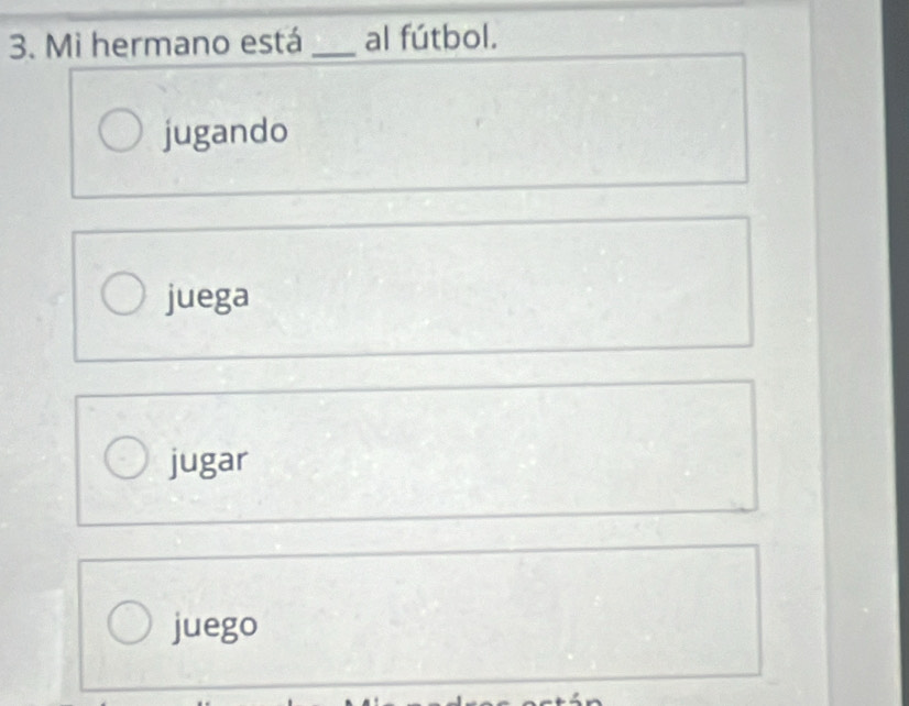 Mi hermano está _al fútbol.
jugando
juega
jugar
juego