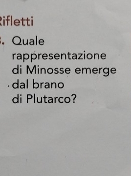 Rifletti 
. Quale 
rappresentazione 
di Minosse emerge 
dal brano 
di Plutarco?