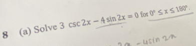 8 (a) Solve 3csc 2x-4sin 2x=0 for 0°≤ x≤ 180°.