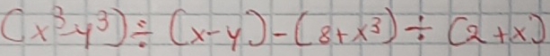 (x^3-y^3)/ (x-y)-(8+x^3)/ (2+x)