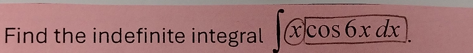 Find the indefinite integral ∈t xsqrt(cos 6xdx).