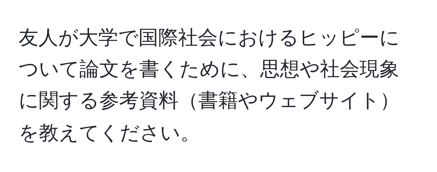 友人が大学で国際社会におけるヒッピーについて論文を書くために、思想や社会現象に関する参考資料書籍やウェブサイトを教えてください。