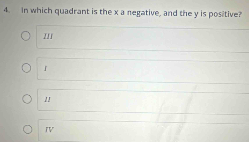 In which quadrant is the x a negative, and the y is positive?
III
I
II
IV