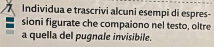 Individua e trascrivi alcuni esempi di espres- 
sioni figurate che compaiono nel testo, oltre 
a quella del pugnale invisibile.