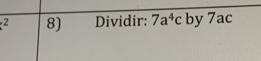 ^2 by 7ac 
8) 
Dividir: 7a^4c