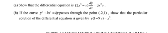 Show that the differential equation is (2x^3-y) dy/dx =3x^2y. 
(b) If the curve y^2+kx^3=ky passes through the point (-2,1) , show that the particular 
solution of the differential equation is given by y(1-9y)=x^3.