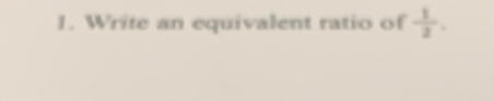 Write an equivalent ratio of  1/2 .