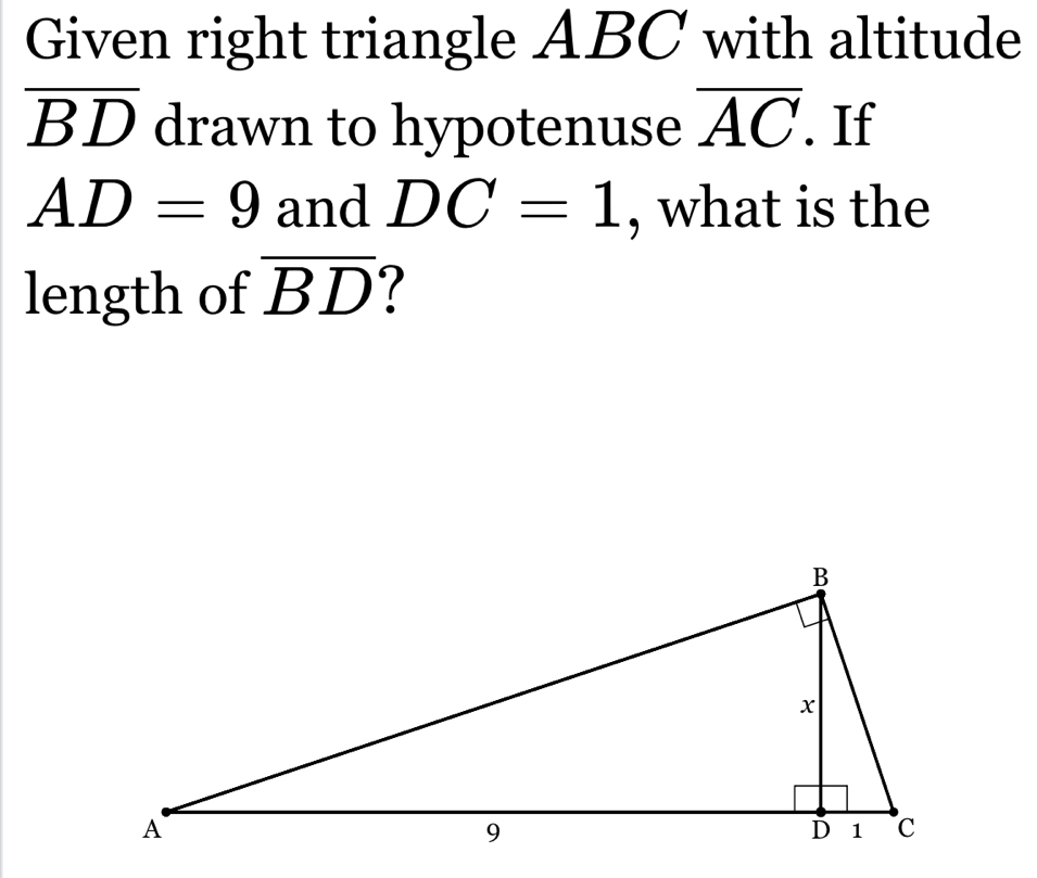 Given right triangle A BC with altitude 
/
overline BD drawn to hypotenuse overline AC. If
AD=9 and DC=1 , what is the 
length of overline BD 1