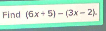 Find (6x+5)-(3x-2).