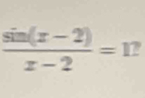  (sin (x-2))/x-2 =1?