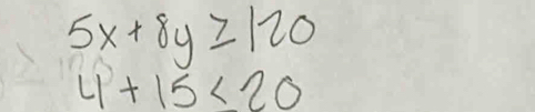 5x+8y≥ 120
4+15<20</tex>