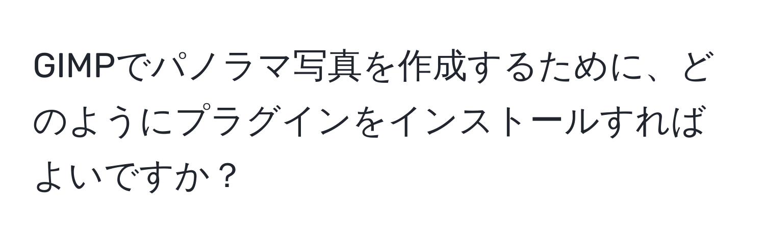 GIMPでパノラマ写真を作成するために、どのようにプラグインをインストールすればよいですか？