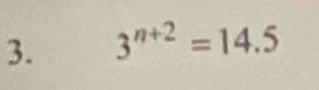 3^(n+2)=14.5