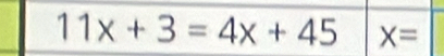 11x+3=4x+45 X=