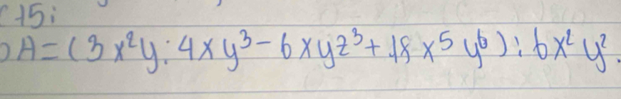 (15: 
) A=(3x^2y:4xy^3-6xyz^3+18x^5y^6):6x^2y^2.