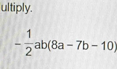 ultiply.
- 1/2 ab(8a-7b-10)