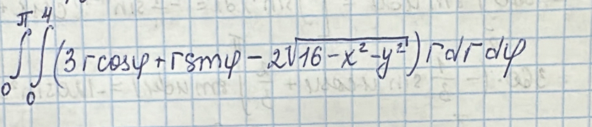 ∈tlimits _0^((π)∈t _0^4(3rcos varphi +rsin varphi -2sqrt(16-x^2)-y^2))rdrdvarphi