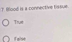 Blood is a connective tissue.
True
False