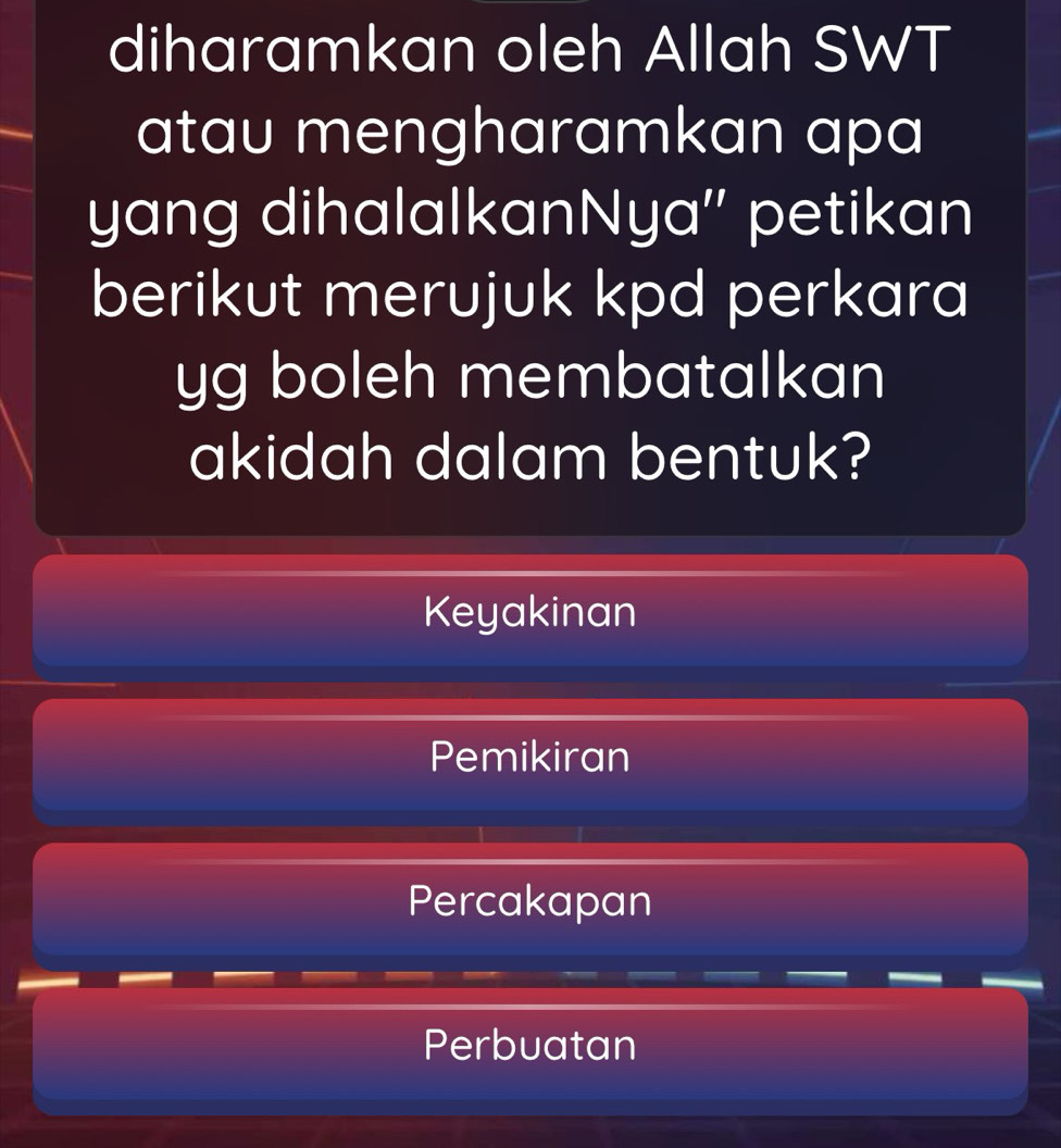 diharamkan oleh Allah SWT
atau mengharamkan apa
yang dihalalkanNya'' petikan
berikut merujuk kpd perkara
yg boleh membatalkan
akidah dalam bentuk?
Keyakinan
Pemikiran
Percakapan
Perbuatan