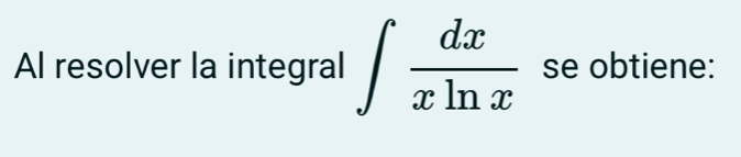 Al resolver la integral ∈t  dx/xln x  se obtiene: