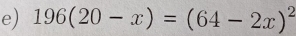 196(20-x)=(64-2x)^2