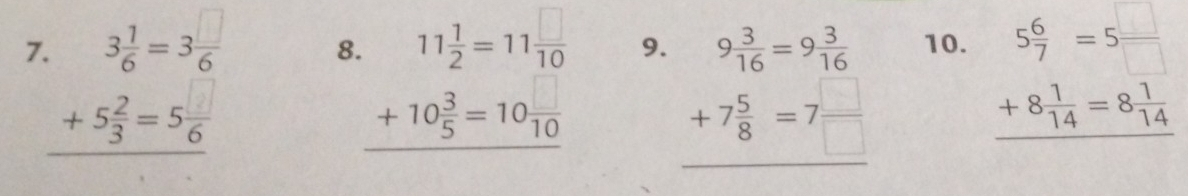 8 beginarrayr .11 1/2 =11frac 10 +10 3/5 =10frac 10 hline endarray 9.
beginarrayr 9 3/16 =9 3/16  +7 5/8 =7 □ /□   hline endarray
10.
beginarrayr 5 6/7 =5 □ /□   +8 1/14 =8 1/14  hline endarray