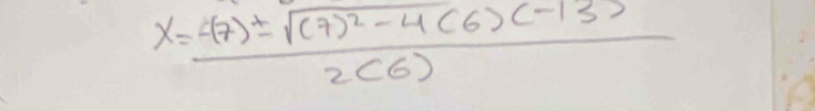 x=frac f(7)± sqrt((7)^2)-4(6)(-13)2(6)