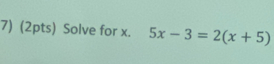 Solve for x. 5x-3=2(x+5)