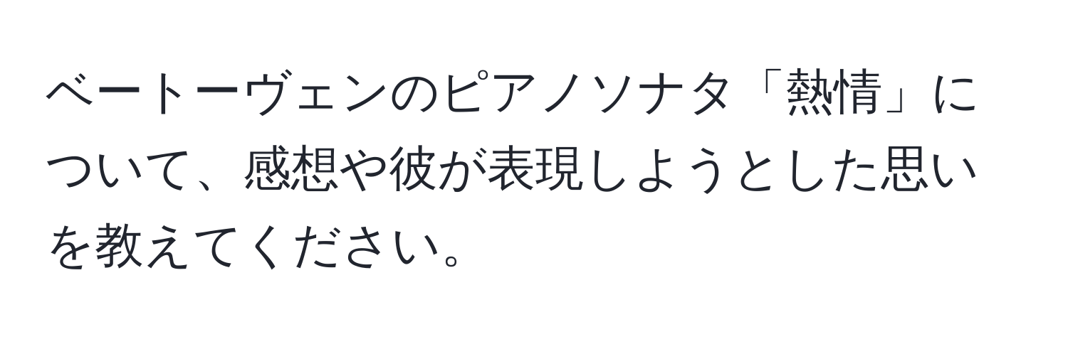 ベートーヴェンのピアノソナタ「熱情」について、感想や彼が表現しようとした思いを教えてください。