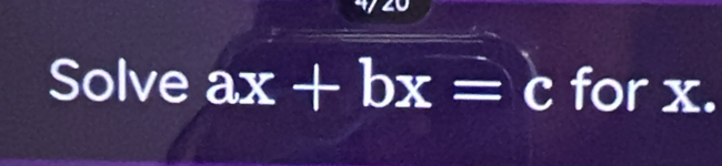 Solve ax+bx= c for x.