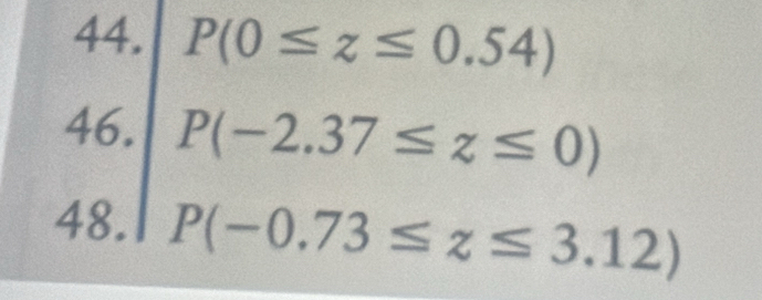 P(0≤ z≤ 0.54)
46. P(-2.37≤ z≤ 0)
48. P(-0.73≤ z≤ 3.12)