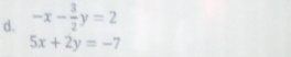 -x- 3/2 y=2
5x+2y=-7