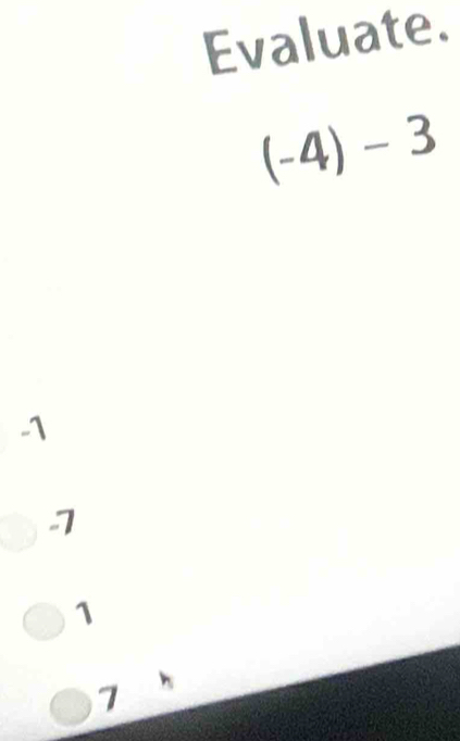 Evaluate.
(-4)-3
-1
1
1
7